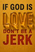 If God Is Love, Don't Be a Jerk