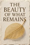 The Beauty of What Remains