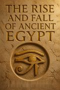 The Rise and Fall of Ancient Egypt
