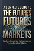 A Complete Guide to the Futures Markets