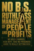 No B.S. Ruthless Management of People and Profits