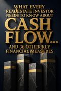 What Every Real Estate Investor Needs to Know about Cash Flow... And 36 Other Key Financial Measures