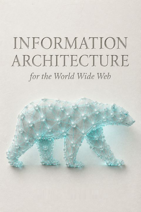 Information Architecture for the World Wide Web by Peter Morville