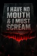 I Have No Mouth &amp; I Must Scream