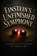 Einstein's Unfinished Symphony