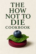 The How Not to Die Cookbook