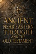 Ancient Near Eastern Thought and the Old Testament