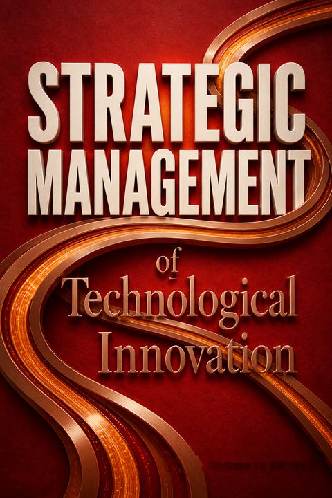 Strategic Management of Technological Innovation by Melissa A. Schilling