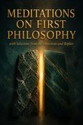 Meditations on First Philosophy, with Selections from the Objections and Replies