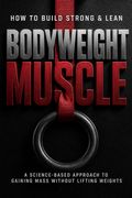 How to Build Strong &amp; Lean Bodyweight Muscle
