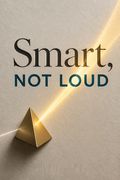 Smart, Not Loud