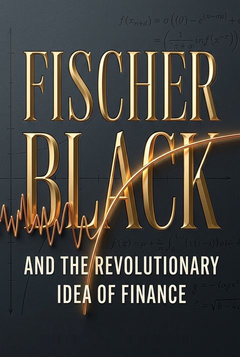 Fischer Black and the Revolutionary Idea of Finance by Perry G. Mehrling