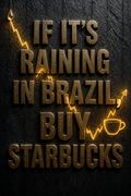 If It's Raining in Brazil, Buy Starbucks