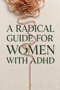 A Radical Guide for Women with ADHD