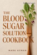 The Blood Sugar Solution Cookbook