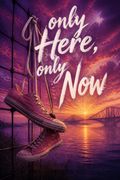 Only Here, Only Now