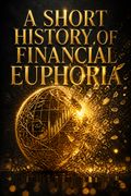 A Short History of Financial Euphoria