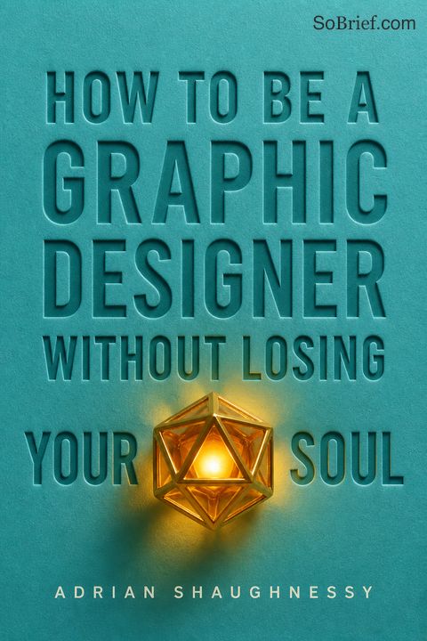 How To Be a Graphic Designer Without Losing Your Soul