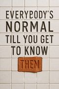 Everybody's Normal Till You Get to Know Them