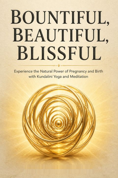 Bountiful, Beautiful, Blissful by Gurmukh Kaur Khalsa