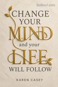 Change Your Mind and Your Life Will Follow