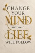 Change Your Mind and Your Life Will Follow