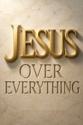 Jesus Over Everything