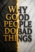 Why Good People Do Bad Things