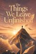 The Things We Leave Unfinished