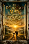 The 100-Year-Old Man Who Climbed Out the Window and Disappeared