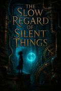 The Slow Regard of Silent Things