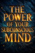 The Power of Your Subconscious Mind