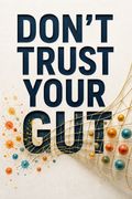 Don't Trust Your Gut