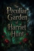 The Peculiar Garden of Harriet Hunt