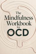 The Mindfulness Workbook for OCD