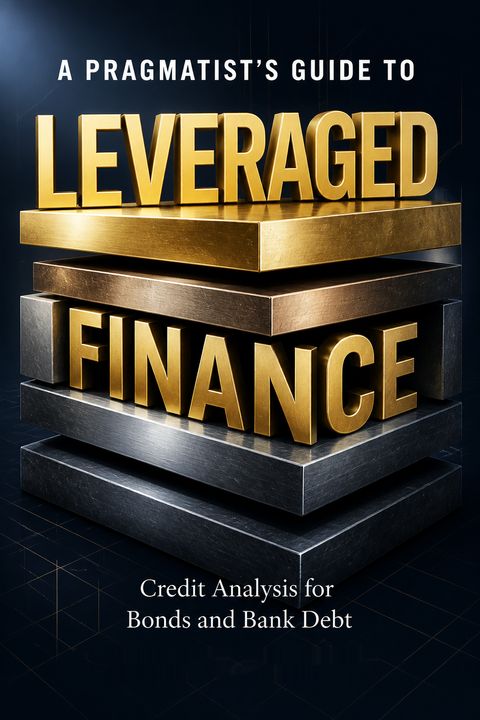 A Pragmatist's Guide to Leveraged Finance by Robert S. Kricheff