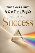 The Smart but Scattered Guide to Success