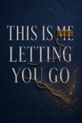 This Is Me Letting You Go
