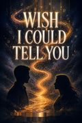 Wish I Could Tell You