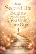 Your Second Life Begins When You Realize You Only Have One