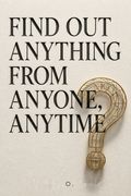 Find Out Anything From Anyone, Anytime