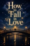 How to Fall in Love