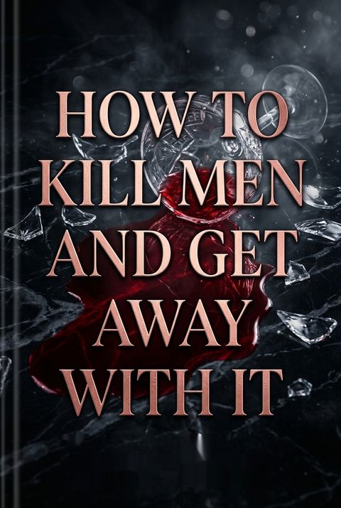 How to Kill Men and Get Away With It