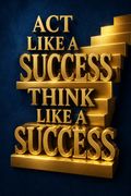Act Like a Success, Think Like a Success