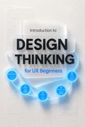 Introduction to Design Thinking for UX Beginners