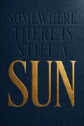 Somewhere There Is Still a Sun