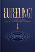 Eufeeling! The Art of Creating Inner Peace and Outer Prosperity