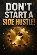Don't Start a Side Hustle!