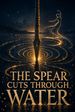 The Spear Cuts Through Water