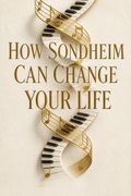 How Sondheim Can Change Your Life